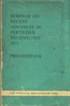 Seminar on Recent Advances in Fertiliser Technology - 1972 Proceedings of the Seminar on Recent Advances in Fertiliser Technology organized by The Fertiliser Association of India at New Delhi, January 27-28, 1972