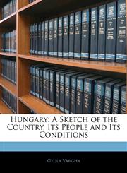 Hungary A Sketch of the Country, Its People and Its Conditions,1141111659,9781141111657