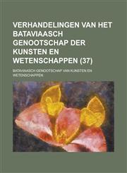 Verhandelingen Van Het Bataviaasch Genootschap Der Kunsten En Wetenschappen (37),1153507188,9781153507189