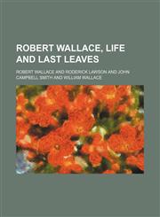 Robert Wallace, Life and Last Leaves,1458967719,9781458967718