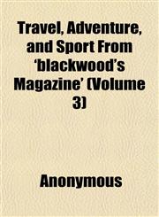 Travel, Adventure, and Sport From 'blackwood's Magazine' (Volume 3),1151832685,9781151832689