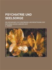 Psychiatrie Und Seelsorge; Ein Wegweiser Zur Erkennung Und Beseitigung Der Nervenschäden Unserer Zeit,1234975149,9781234975142
