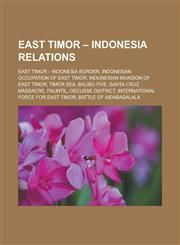 East Timor - Indonesia Relations East Timor - Indonesia Border, Indonesian Occupation of East Timor, Indonesian Invasion of East Timor, Timor Sea, Ba,1158176961,9781158176960