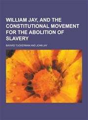 William Jay, and the Constitutional Movement for the Abolition of Slavery,1230280839,9781230280837