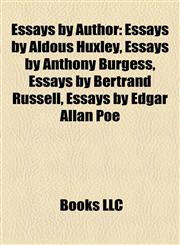 Essays by Author Essays by Aldous Huxley, Essays by Anthony Burgess, Essays by Bertrand Russell, Essays by Edgar Allan Poe,1157827233,9781157827238