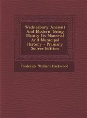Wednesbury Ancient and Modern Being Mainly Its Manorial and Municipal History - Primary Source Edition,1294575619,9781294575610