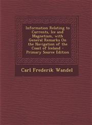 Information Relating to Currents, Ice and Magnetism, with General Remarks on the Navigation of the Coast of Iceland,1287542794,9781287542797