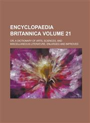 Encyclopaedia Britannica; Or, a Dictionary of Arts, Sciences, and Miscellaneous Literature, Enlarged and Improved Volume 21,1155111427,9781155111421