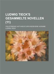 Ludwig Tieck's Gesammelte Novellen; Vollstandige Auf's Neue Durchgesehene Ausgabe (11),1234865564,9781234865566