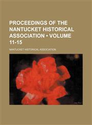Proceedings of the Nantucket Historical Association (Volume 11-15),1150861665,9781150861666
