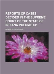 Reports of Cases Decided in the Supreme Court of the State of Indiana Volume 131,113048999X,9781130489996
