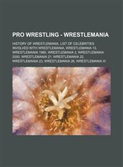 Pro Wrestling - WrestleMania History of WrestleMania, List of celebrities involved with WrestleMania, WrestleMania 13, WrestleMania 1985, WrestleMania 2, WrestleMania 2000, WrestleMania 21, WrestleMania 22, WrestleMania 23, WrestleMania 26, WrestleMania,123466688X,9781234666880