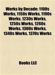 Works by Decade (Book Guide) 1100s Works, 1150s Works, 1190s Works, 1230s Works, 1250s Works, 1260s Works, 1300s Works, 1340s Works,115808563X,9781158085637