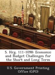 S. Hrg. 111-1098 Economic and Budget Challenges for the Short and Long Term,128732438X,9781287324386
