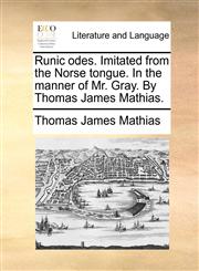 Runic Odes. Imitated from the Norse Tongue. in the Manner of Mr. Gray. by Thomas James Mathias.,1170103227,9781170103227