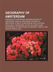 Geography of Amsterdam Boroughs of Amsterdam, Neighbourhoods of Amsterdam, Parks in Amsterdam, Squares in Amsterdam, Streets in Amsterdam,115677280X,9781156772805