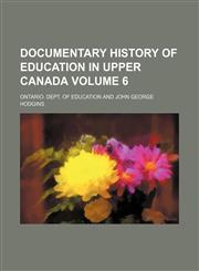 Documentary history of education in Upper Canada Volume 6,1236232046,9781236232045