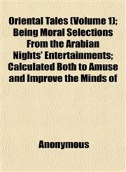 Oriental Tales (Volume 1); Being Moral Selections From the Arabian Nights' Entertainments; Calculated Both to Amuse and Improve the Minds of,1152472216,9781152472211