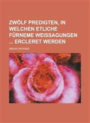 Zwölf Predigten, in welchen etliche fürneme Weissagungen  ercleret werden,1130607062,9781130607062