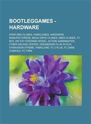 BootlegGames - Hardware Atari 2600 clones, Famiclones, Hardware manufacturers, Mega Drive clones, SNES clones, TV Boy, 200 Toy Steering Wheel, Action Gamemaster, Cyber Arcade Center, DreamGEAR Plug 'N Play, Famiclone, FC 3 Plus, FC Game Console, FC Twin,,1234790106,9781234790103