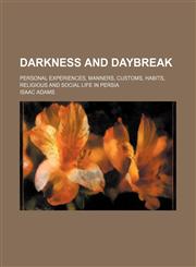 Darkness and daybreak; Personal experiences, manners, customs, habits, religious and social life in Persia,1150142979,9781150142970