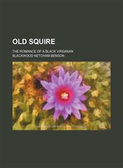 Old Squire; the romance of a black Virginian,115118716X,9781151187161