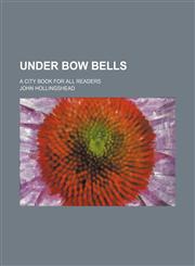 Under Bow bells; a city book for all readers,1150414553,9781150414558