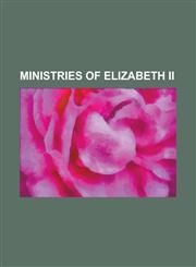 Ministries of Elizabeth II Blair Ministry, Brown Ministry, Cameron Ministry, Conservative Government 1957 1964, Eden Ministry, First Thatcher Min,1156144574,9781156144572