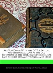 Are You Down With the O.T.? A Factual and Historical Look at the Old Testament of the Bible, Including Biblical Law, the Old Testament Canon, and More,1241186456,9781241186456