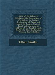 View of the Hebrews Exhibiting the Destruction of Jerusalem; The Certain Restoration of Judah and Israel; The Present State of Judah and I,1293876933,9781293876930