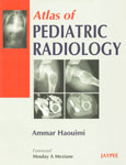 Atlas of Pediatric Radiology 200 Cases (Common Diseases), Conventional Radiology, Ultrasound, Angiography, CT, MRI, Nuclear Medicine 1st Edition,8184483848,9788184483840