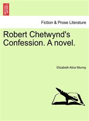 Robert Chetwynd's Confession. A novel.,1241396108,9781241396107
