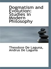 Dogmatism and Evolution Studies in Modern Philosophy,1113042605,9781113042606