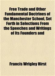 Free Trade and Other Fundamental Doctrines of the Manchester School, Set Forth in Selections From the Speeches and Writings of Its Founders and,1152247433,9781152247437