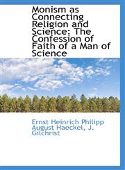 Monism as Connecting Religion and Science The Confession of Faith of a Man of Science,1103899546,9781103899548