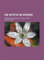 Die Mystik Im Irrsinn; Erwiderung an Baron Dr. Carl Du Prel,1234178931,9781234178932