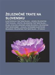 Železničné trate na Slovensku Električková trať Bratislava - Viedeň, Železničná trať Zvolen - Vrútky, Železničná trať Bratislava - Žilina,123300414X,9781233004140