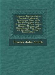 Synonyms Discriminated A Complete Catalogue of Synonymous Words in the English Language, with Descriptions of Their Various Shades of Meaning, and Illustrations of Their Usages and Specialities - Primary Source Edition,1295739119,9781295739110