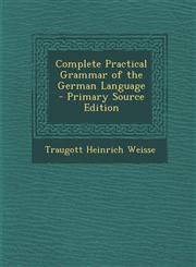 Complete Practical Grammar of the German Language,1287480519,9781287480518