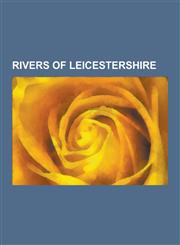 Rivers of Leicestershire Derwent Mouth, Eye Brook, Kingston Brook, River Avon (Warwickshire), River Chater, River Eye, Leicestershire, River Jo,1230526773,9781230526775