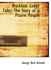 Blackfoot Lodge Tales; The Story of a Prairie People,1116756242,9781116756241