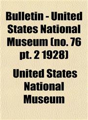 Bulletin - United States National Museum (no. 76 pt. 2 1928),1153309351,9781153309356