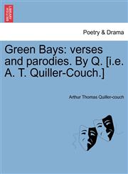 Green Bays verses and parodies. By Q. [i.e. A. T. Quiller-Couch.],1241043086,9781241043087