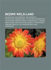 Bezirk Wels-Land Aichkirchen, Bachmanning, Bad Wimsbach-Neydharting, Eberstalzell, Fischlham, Gunskirchen, Holzhausen (Oberösterreich),1156008328,9781156008324