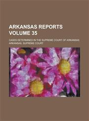 Arkansas Reports; Cases Determined in the Supreme Court of Arkansas Volume 35,1236882857,9781236882851