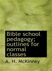 Bible school pedagogy; outlines for normal classes,1113959266,9781113959263