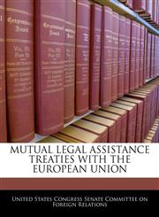 MUTUAL LEGAL ASSISTANCE TREATIES WITH THE EUROPEAN UNION,1240617100,9781240617104