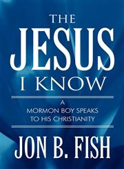 The Jesus I Know A Mormon Boy Speaks To His Christianity,1627097775,9781627097772