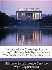 History of the "Language Liaison Group", Military Intelligence Service War Department: 22 September 1945,1288587333,9781288587339