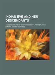 Indian Eve and her descendants; An Indian story of Bedford County, Pennsylvania,1151512036,9781151512031